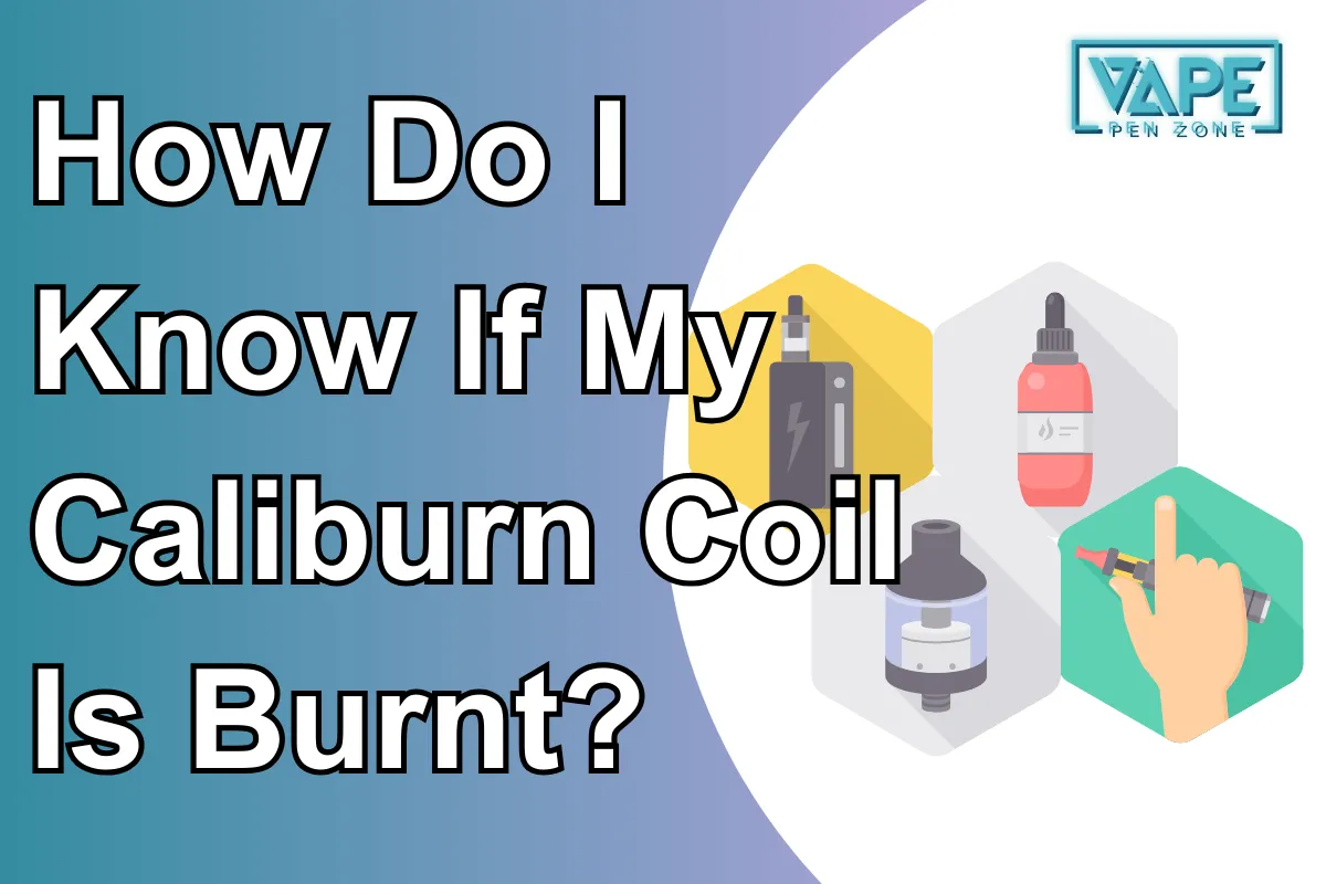 How Do I Know If My Caliburn Coil Is Burnt