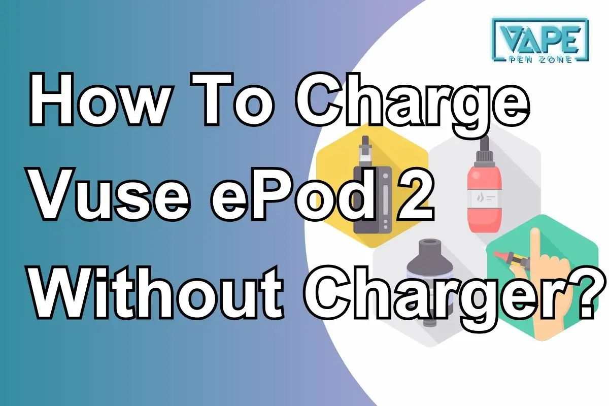 How to Charge Vuse ePod 2 Without Charger