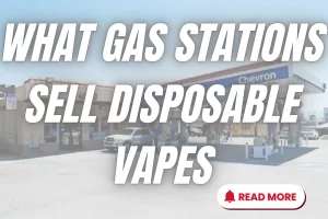 What Gas Stations Sell Disposable Vapes