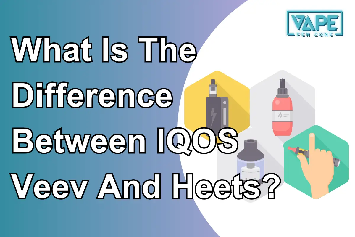 What Is The Difference Between IQOS Veev And Heets?