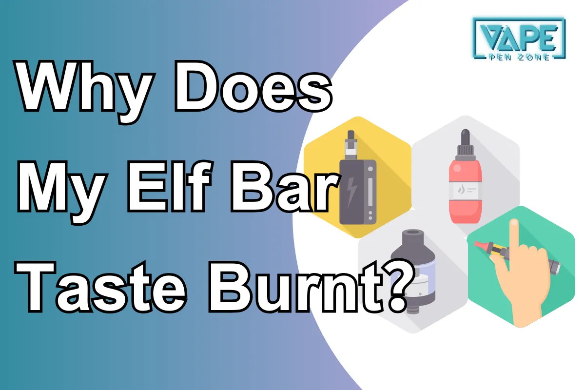 Why Does My Elf Bar Taste Burnt