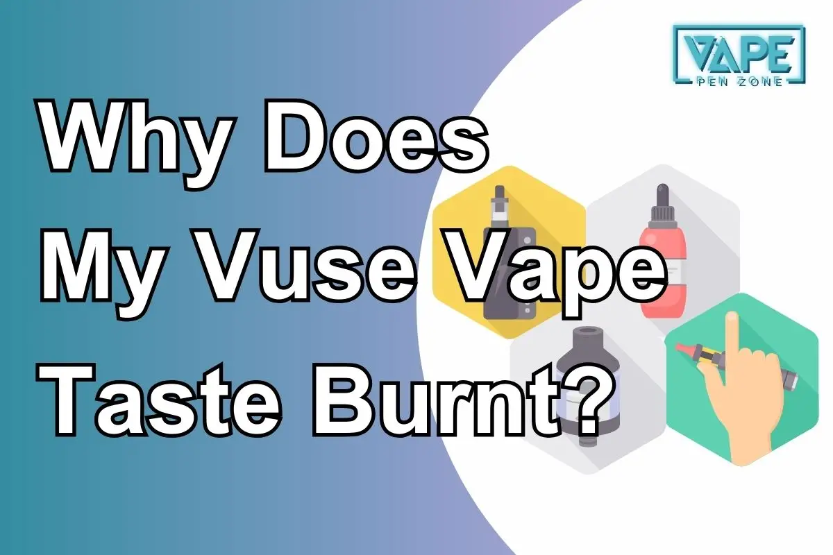 Why Does My Vuse Vape Taste Burnt